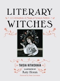 Taisia Kitaiskaia et Katy Horan - Literary Witches - A Celebration of Magical Women Writers.