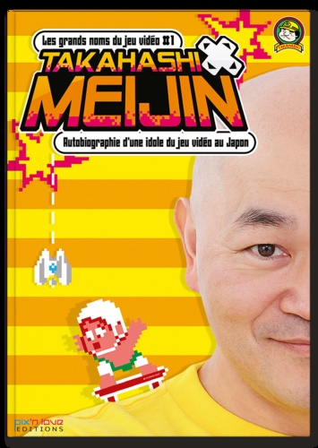 Takahashi Meijin - Takahashi Meijin - Autobiographie d'une idole du jeu vidéo au Japon.