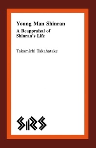 Takamichi Takahatake - Young Man Shinran - A Reappraisal of Shinran’s Life.