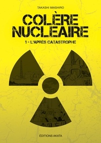 Takashi Imashiro et Yûta Nabatamé - COLERENUCLEAIRE  : Colère nucléaire - Tome 1 L'après catastrophe.
