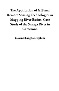  Takem Ebangha Delphine - The Application of GIS and Remote Sensing Technologies in Mapping River Basins, Case Study of the Sanaga River in Cameroon.