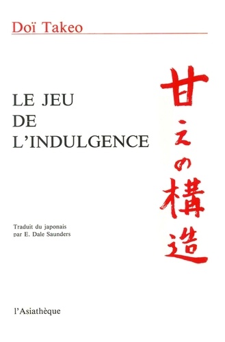 Takeo Doi - Le Jeu de l'indulgence - Étude de psychologie fondée sur le concept japonais d'amae.