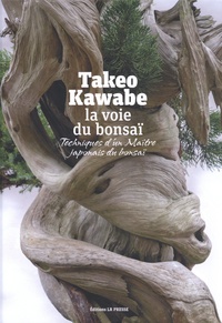 Takeo Kawabe - La voie du bonsaï - Techniques d'un maître japonais du bonsaï.