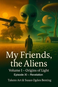 My Friends, the Aliens – Episode XI: Revelation (Volume I – Origins of Light)