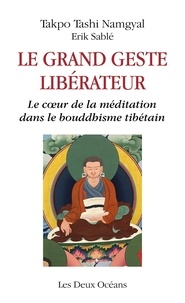  Takpo Tashi Namgyal et Erik Sablé - Le grand geste libérateur - Le coeur de la méditation dans le bouddhisme tibétain.