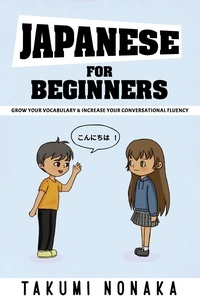  Takumi Nonaka - Japanese for Beginners: Grow Your Vocabulary &amp; Increase Your Conversational Fluency.