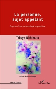 Takuya Nishimura - La personne, sujet appelant - Esquisse d'une anthropologie pragmatique.