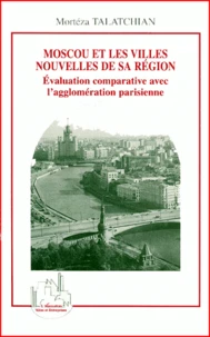 Moscou Et Les Villes Nouvelles De Sa Region. Evaluation Comparative Avec L'Agglomeration Parisienne