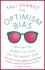 The Optimism Bias. Why we're wired to look on the bright side
