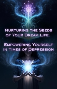  Talia Divine - Empowering Yourself in Times of Depression - Nurturing the Seeds of Your Dream Life: A Comprehensive Anthology.