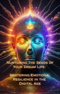  Talia Divine - Mastering Emotional Resilience in the Digital Age - Nurturing the Seeds of Your Dream Life: A Comprehensive Anthology.