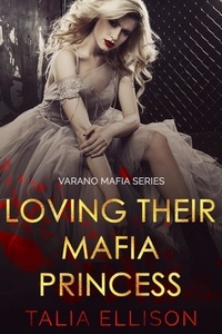  Talia Ellison - Loving Their Mafia Princess - Varano Mafia, #1.