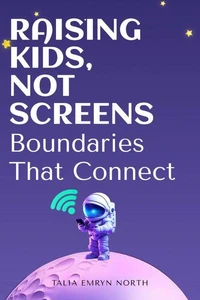 Raising Kids, Not Screens: Boundaries That Connect