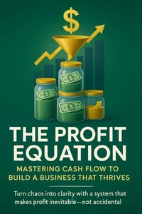 The Profit Equation Mastering Cash Flow to Build a Business That Thrives