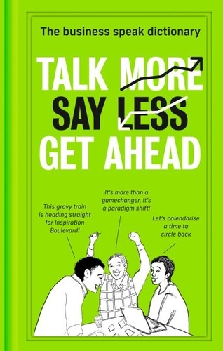 Talk More. Say Less. Get Ahead. - The Business Speak Dictionary.