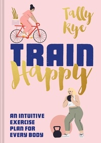 Tally Rye - Train Happy - An intuitive exercise plan for every body.
