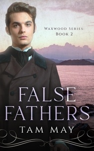  Tam May - False Fathers: A 19th-Century Coming-of-Age Novel - Waxwood Series, #2.
