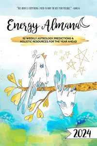 2024 Energy Almanac: 52 Weekly Astrology Predictions &amp; Holistic Resources For The Year Ahead