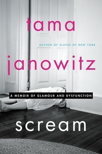Tama Janowitz - Scream - A Memoir of Glamour and Dysfunction.