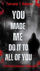 You Made Me Do It to All of You: Psychological Thriller