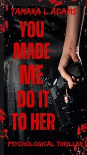 You Made Me Do It To Her: A Psychological Thriller