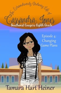  Tamara Hart Heiner - Episode 4: Changing Game Plans: The Extraordinarily Ordinary Life of Cassandra Jones - Southwest Cougars Eighth Grade, #4.
