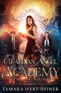  Tamara Hart Heiner - Year 1: Renegade - Guardian Angel Academy, #1.