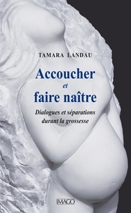 Tamara Landau - Accoucher et faire naître - Dialogues et séparations durant la grossesse.