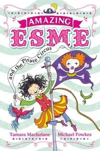 Tamara Macfarlane et Michael Fowkes - Amazing Esme and the Pirate Circus - Book 3.