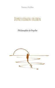 Tamara Niebler - Depressionen erleben - Philosophie &amp; Psyche.