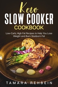  TAMARA REHBEIN - Keto Slow Cooker Cookbook: Low-Carb, High Fat Recipes to Help You Lose Weight and Burn Stubborn Fat.