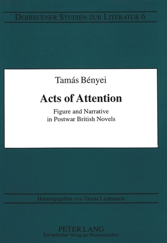 Tamas Benyei - Acts of Attention - Figure and Narrative in Postwar British Novels.