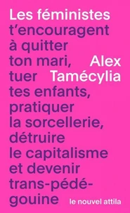 Les féministes t'encouragent à quitter ton mari, tuer tes enfants, pratiquer la sorcellerie, détruire le capitalisme et devenir trans-pédé-gouine