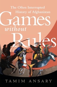 Tamim Ansary - Games without Rules - The Often-Interrupted History of Afghanistan.