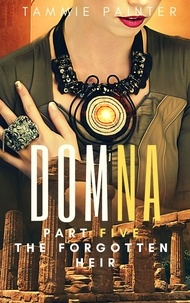  Tammie Painter - Domna Part Five: The Forgotten Heir - Domna (A Serialized Novel of Osteria), #5.