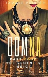  Tammie Painter - Domna Part Four: The Regent's Edict - Domna (A Serialized Novel of Osteria), #4.