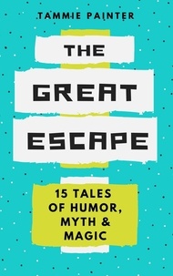  Tammie Painter - The Great Escape: 15 Tales of Humor, Myth &amp; Magic.