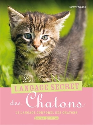Tammy Gagne - Le langage secret des chatons - Le langage corporel des chatons.