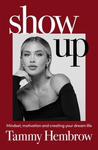Tammy Hembrow - Show Up - The International Bestselling Guide to Mindset, Motivation and Creating Your Dream Life.
