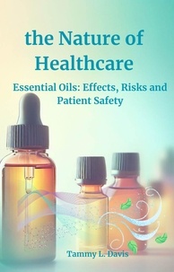  Tammy L. Davis - the Nature of Healthcare: Essential Oils Effects, Risks and Patient Safety.