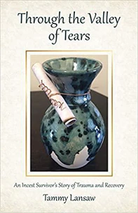 Through the Valley of Tears - An Incest Survivor's Story of Trauma and Recovery