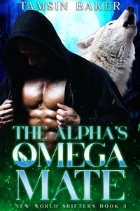  Tamsin Baker - The Alpha's Omega Mate - The New World Shifters, #3.