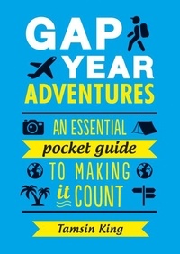 Tamsin King - Gap Year Adventures - An Essential Pocket Guide to Making It Count.