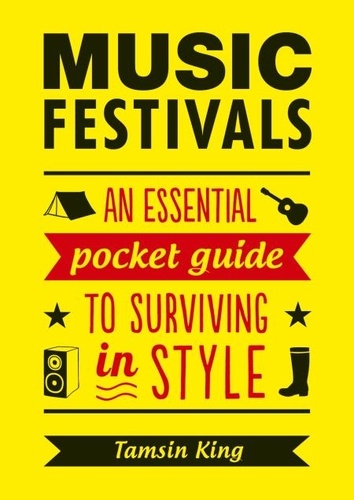 Music Festivals. An Essential Pocket Guide to Surviving in Style