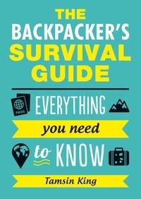 Tamsin King - The Backpacker's Survival Guide - Everything You Need to Know.