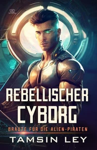 Rebellischer Cyborg: Ein spannender SciFi-Liebesromane mit Spice