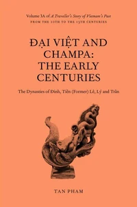 Đại Việt and Champa: The Early Centuries – The Dynasties of Đinh, Tiền (Former) Lê, Lý, and Trần