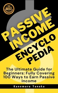  Tanake - The Passive Income Encyclopedia: 100 Beginner-Friendly Ways to Earn Without Working.