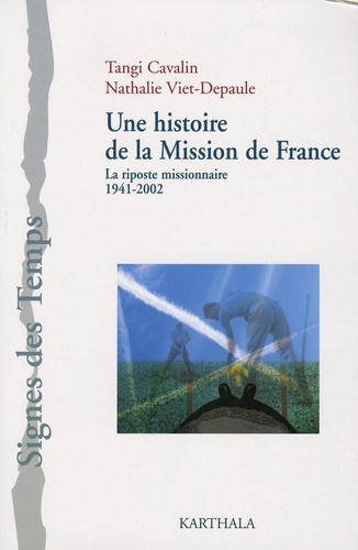 Tangi Cavalin et Nathalie Viet-Depaule - Une histoire de la Mission de France - La riposte missionnaire 1941-2002.