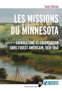 Tangi Villerbu - Les missions du Minnesota - Catholicisme et colonisation dans l'Ouest américain, 1830-1860.